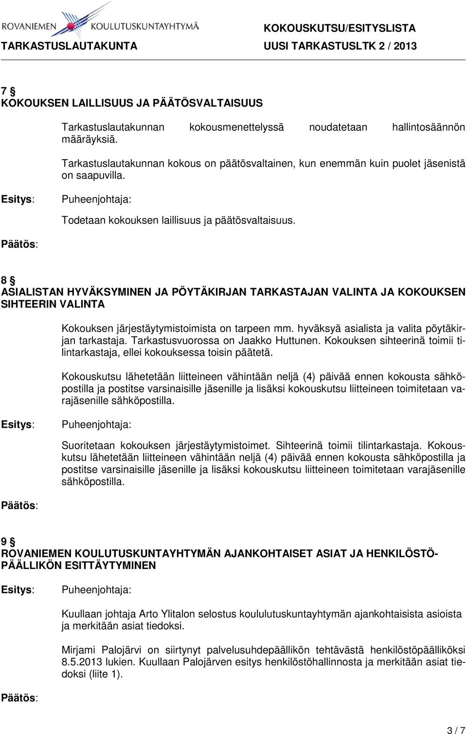 8 ASIALISTAN HYVÄKSYMINEN JA PÖYTÄKIRJAN TARKASTAJAN VALINTA JA KOKOUKSEN SIHTEERIN VALINTA Kokouksen järjestäytymistoimista on tarpeen mm. hyväksyä asialista ja valita pöytäkirjan tarkastaja.