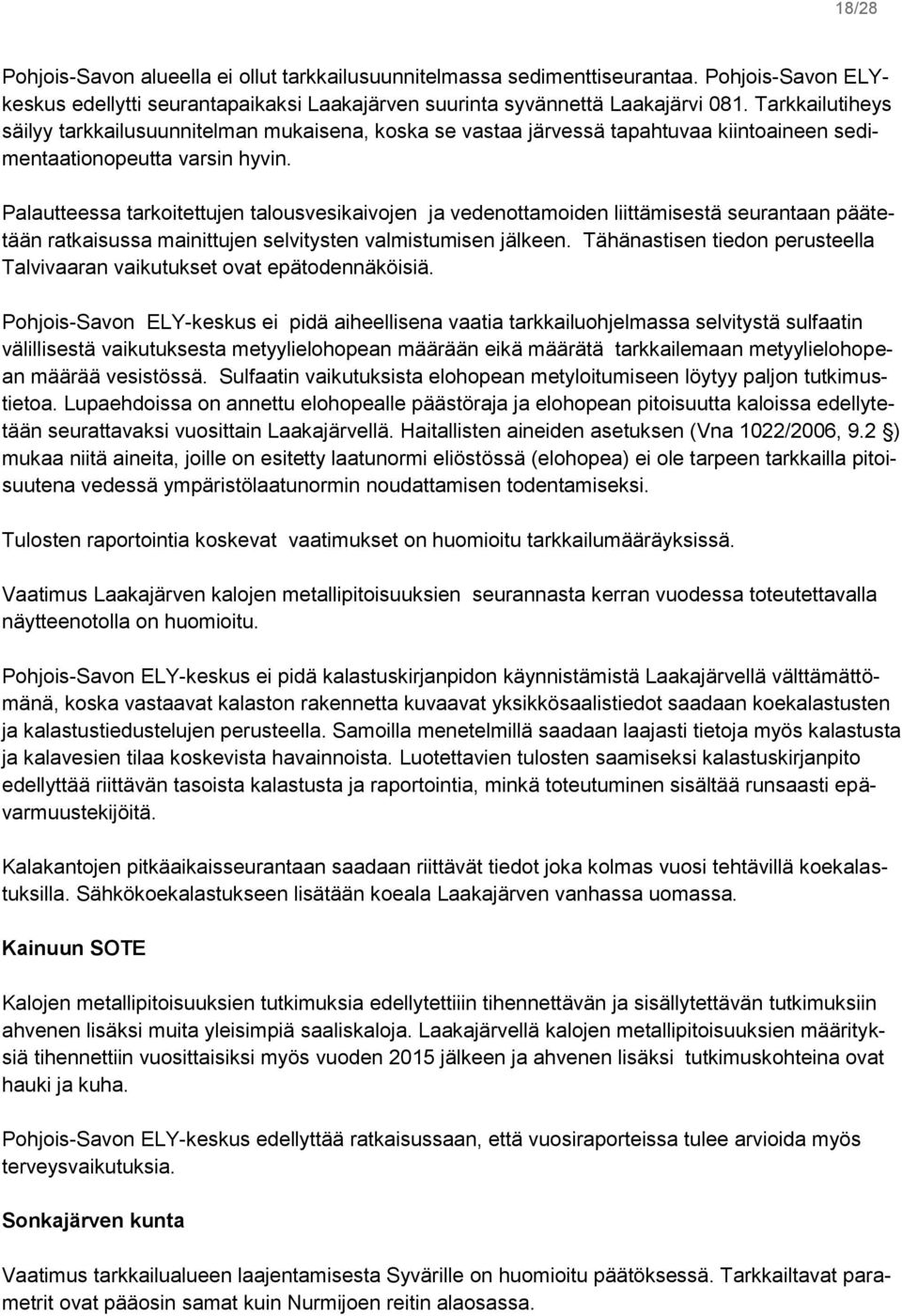Palautteessa tarkoitettujen talousvesikaivojen ja vedenottamoiden liittämisestä seurantaan päätetään ratkaisussa mainittujen selvitysten valmistumisen jälkeen.