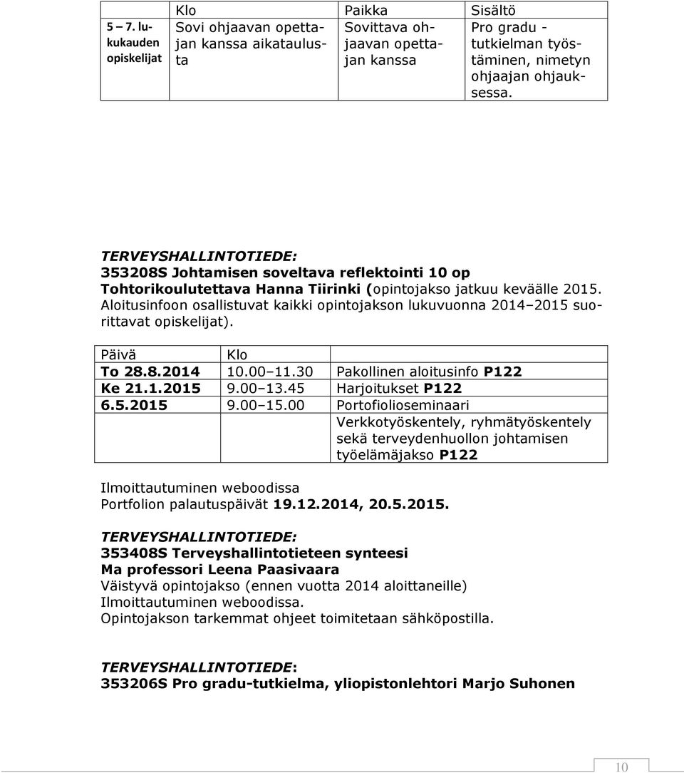 Aloitusinfoon osallistuvat kaikki opintojakson lukuvuonna 2014 2015 suorittavat opiskelijat). Päivä Klo To 28.8.2014 10.00 11.30 Pakollinen aloitusinfo P122 Ke 21.1.2015 9.00 13.