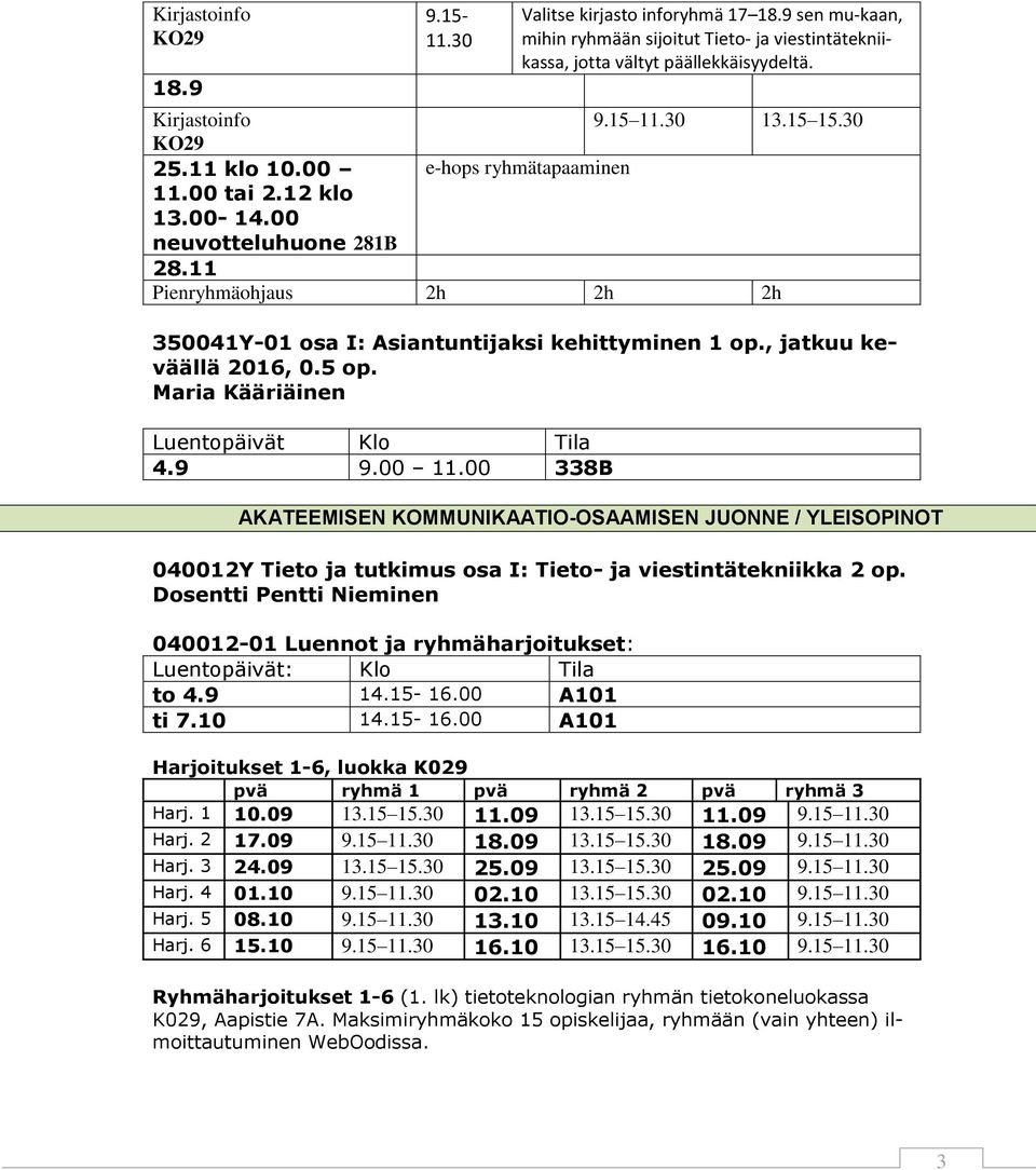 Dosentti Pentti Nieminen 040012-01 Luennot ja ryhmäharjoitukset: Luentopäivät: Klo Tila to 4.9 14.15-16.00 A101 ti 7.10 14.15-16.00 A101 Valitse kirjasto inforyhmä 17 18.