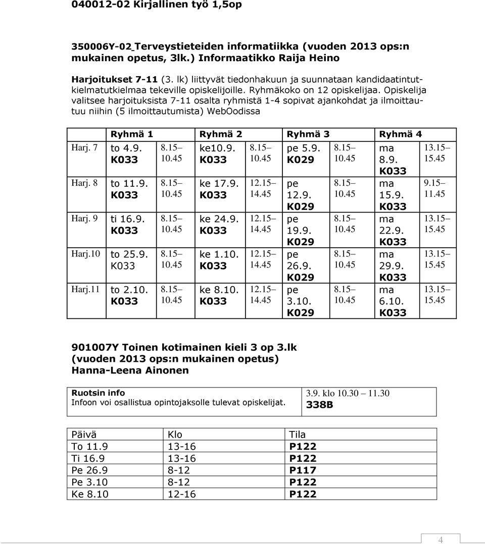 Opiskelija valitsee harjoituksista 7-11 osalta ryhmistä 1-4 sopivat ajankohdat ja ilmoittautuu niihin (5 ilmoittautumista) WebOodissa Harj. 7 to 4.9. Harj. 8 to 11.9. Harj. 9 ti 16.9. Harj.10 to 25.9. Harj.11 to 2.