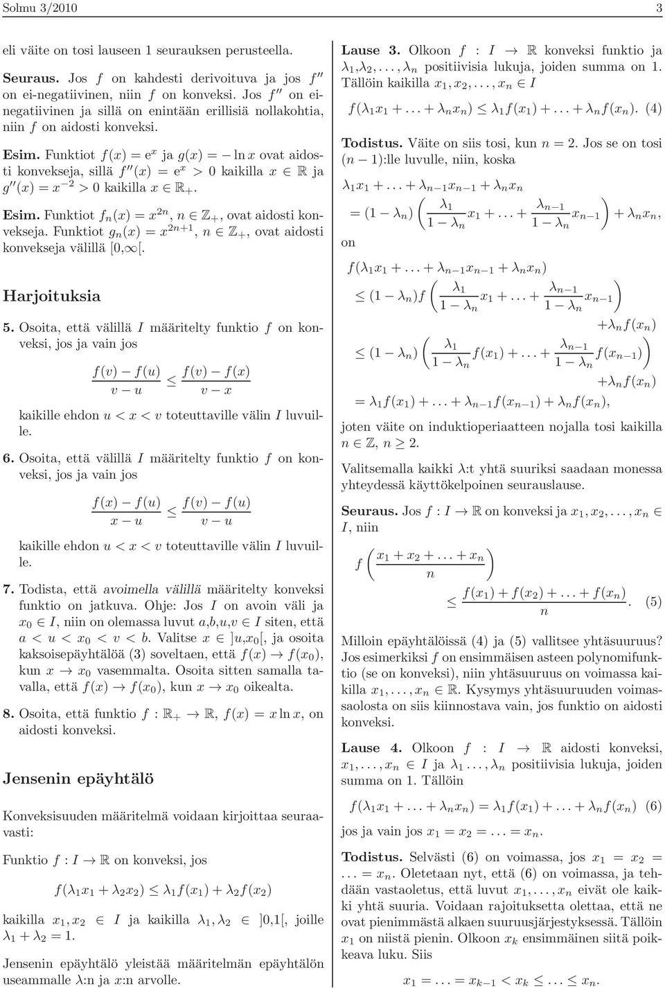 Fuktiot fx) = e x ja gx) = lx ovat aidosti kovekseja, sillä f x) = e x > 0 kaikilla x R ja g x) = x 2 > 0 kaikilla x R +. Esim.Fuktiot f x) = x 2, Z +, ovat aidosti kovekseja.