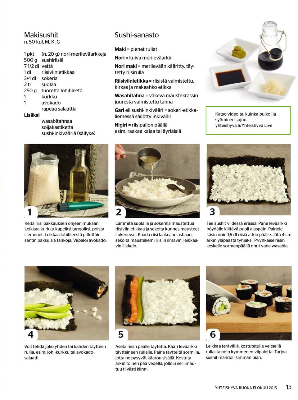 soijakastiketta sushi-inkivääriä (säilyke) Sushi-sanasto Maki = pienet rullat Nori = kuiva merileväarkki Nori maki = merilevään kääritty, täytetty riisirulla Riisiviinietikka = riisistä valmistettu,