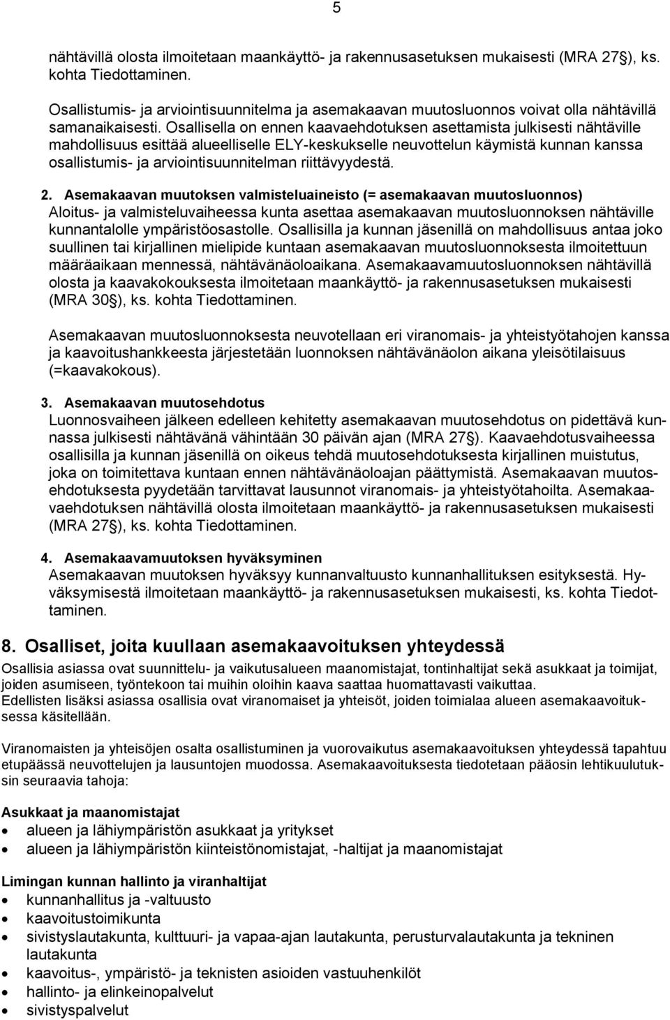 Osallisella on ennen kaavaehdotuksen asettamista julkisesti nähtäville mahdollisuus esittää alueelliselle ELY-keskukselle neuvottelun käymistä kunnan kanssa osallistumis- ja arviointisuunnitelman