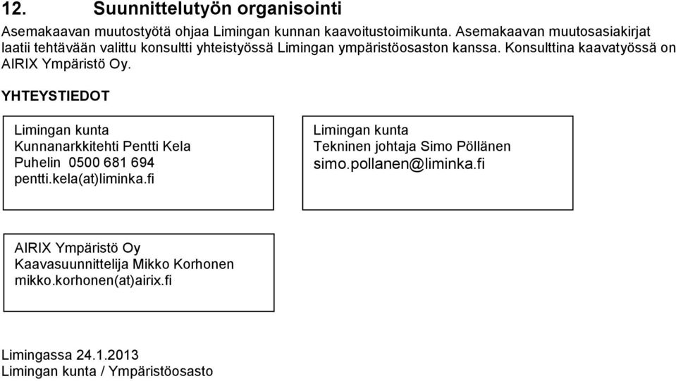 Konsulttina kaavatyössä on AIRIX Ympäristö Oy. YHTEYSTIEDOT Limingan kunta Kunnanarkkitehti Pentti Kela Puhelin 0500 681 694 pentti.