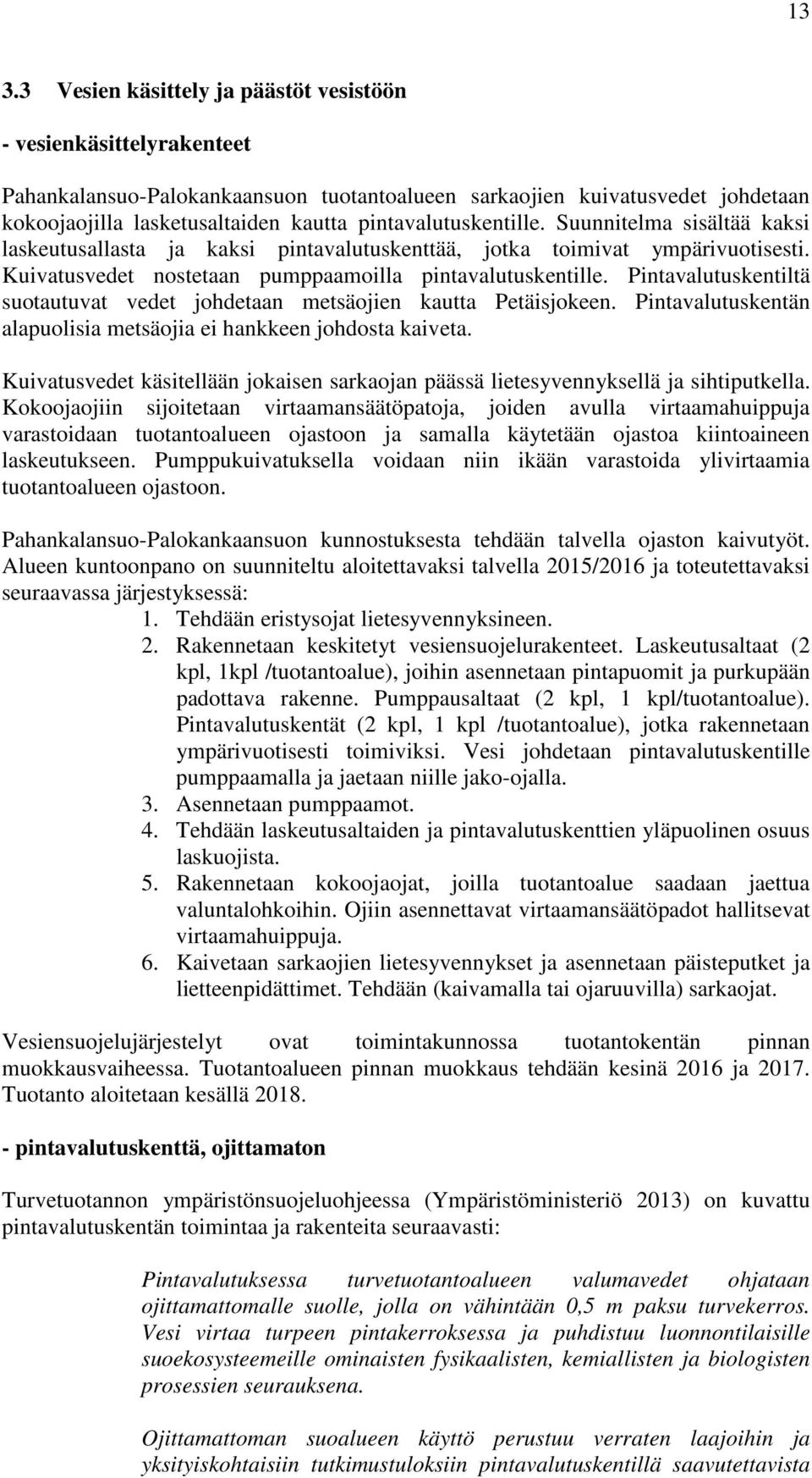 Pintavalutuskentiltä suotautuvat vedet johdetaan metsäojien kautta Petäisjokeen. Pintavalutuskentän alapuolisia metsäojia ei hankkeen johdosta kaiveta.