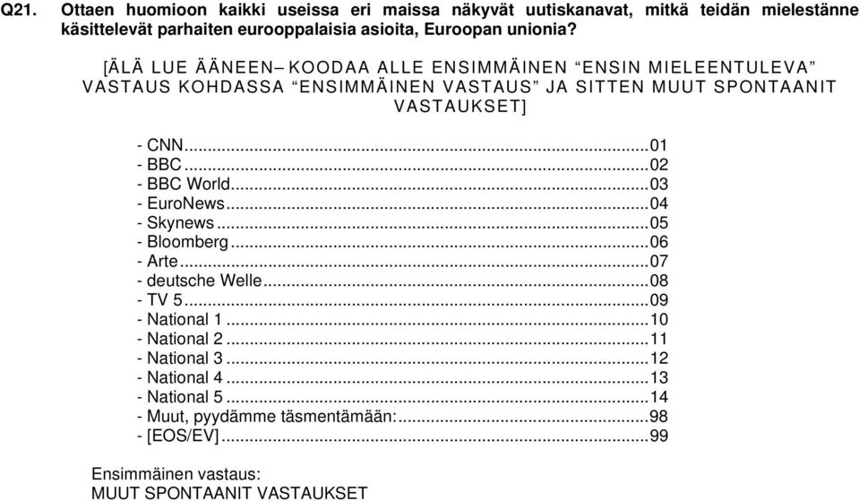 ..01 - BBC...02 - BBC World...03 - EuroNews...04 - Skynews...05 - Bloomberg...06 - Arte...07 - deutsche Welle...08 - TV 5...09 - National 1.