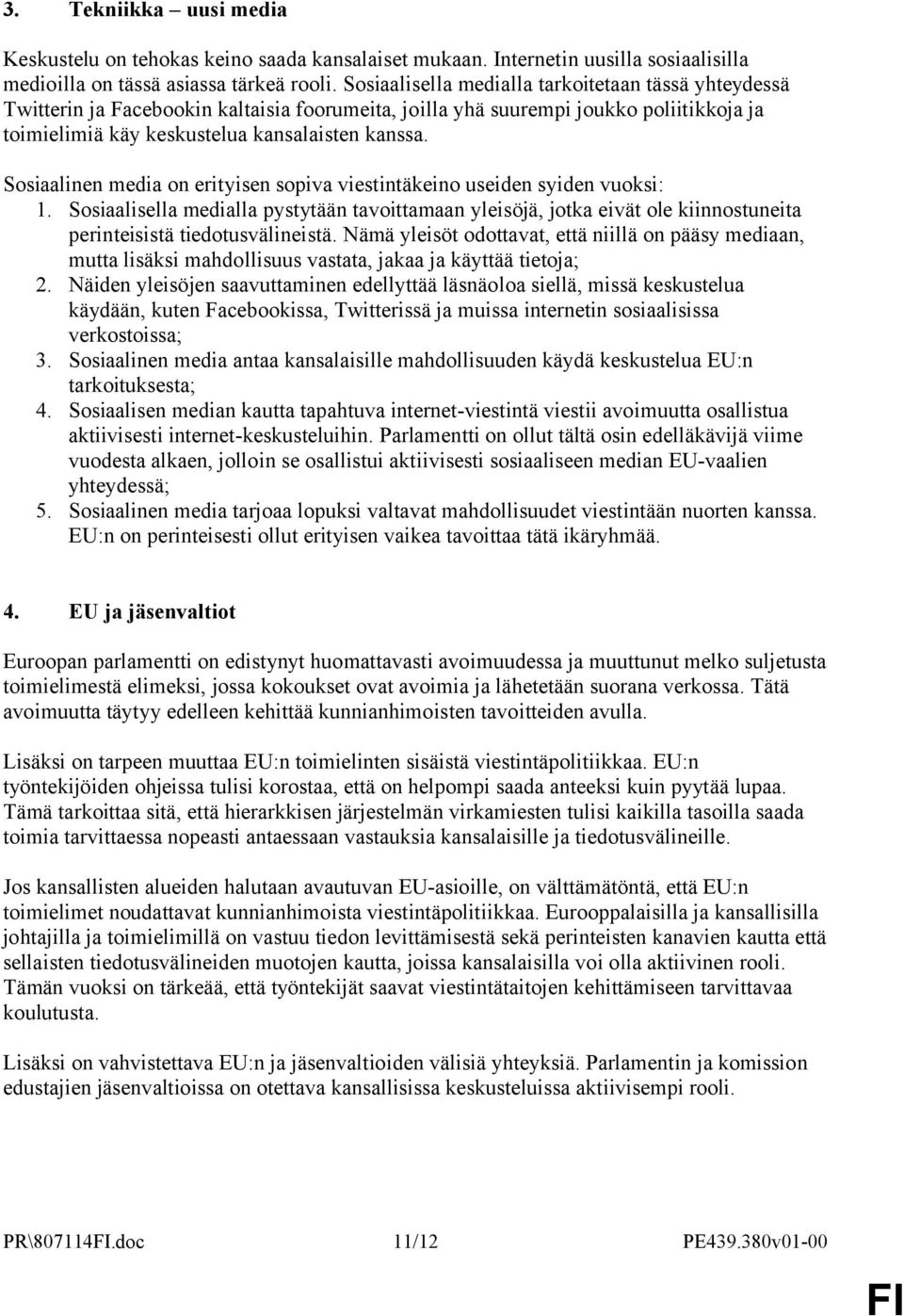 Sosiaalinen media on erityisen sopiva viestintäkeino useiden syiden vuoksi: 1. Sosiaalisella medialla pystytään tavoittamaan yleisöjä, jotka eivät ole kiinnostuneita perinteisistä tiedotusvälineistä.