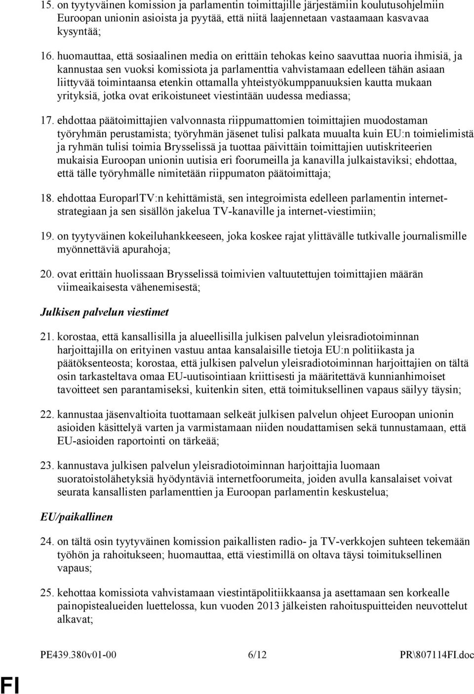 etenkin ottamalla yhteistyökumppanuuksien kautta mukaan yrityksiä, jotka ovat erikoistuneet viestintään uudessa mediassa; 17.