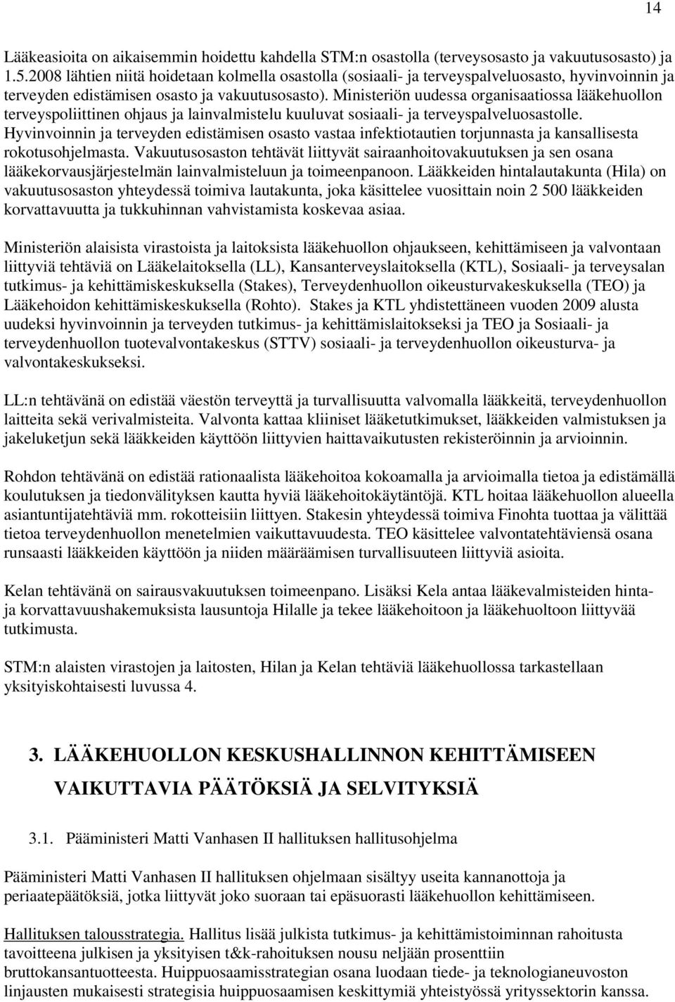 Ministeriön uudessa organisaatiossa lääkehuollon terveyspoliittinen ohjaus ja lainvalmistelu kuuluvat sosiaali- ja terveyspalveluosastolle.