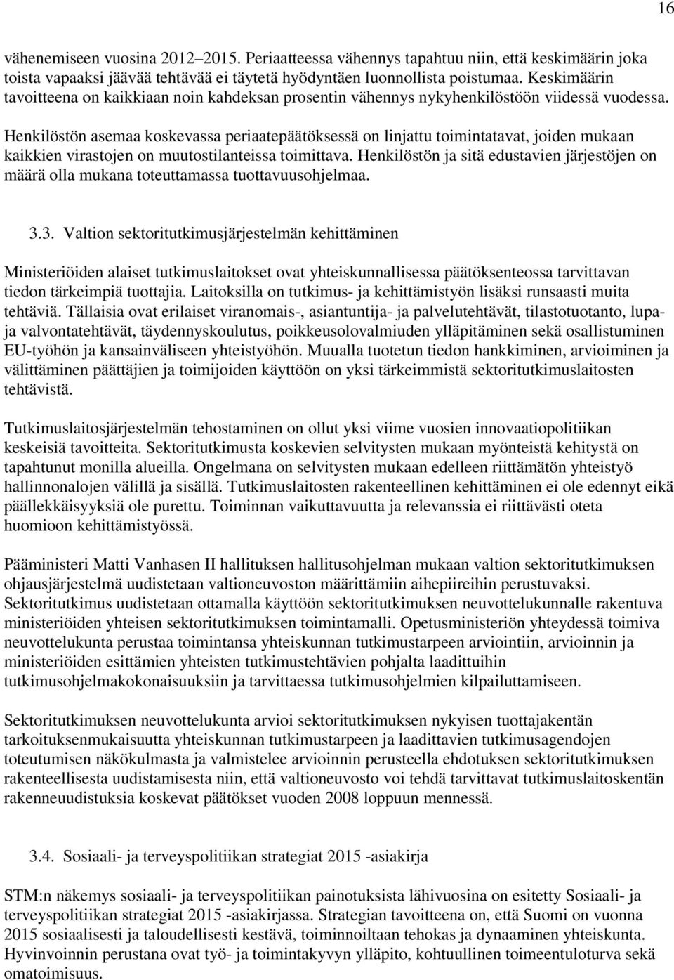 Henkilöstön asemaa koskevassa periaatepäätöksessä on linjattu toimintatavat, joiden mukaan kaikkien virastojen on muutostilanteissa toimittava.