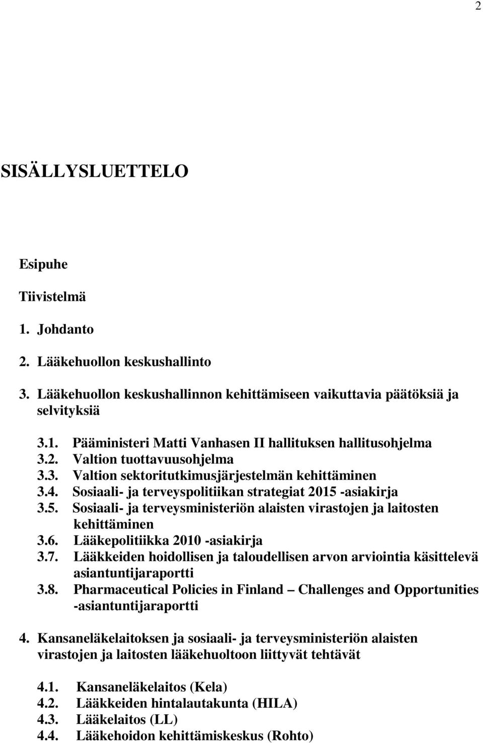 -asiakirja 3.5. Sosiaali- ja terveysministeriön alaisten virastojen ja laitosten kehittäminen 3.6. Lääkepolitiikka 2010 -asiakirja 3.7.