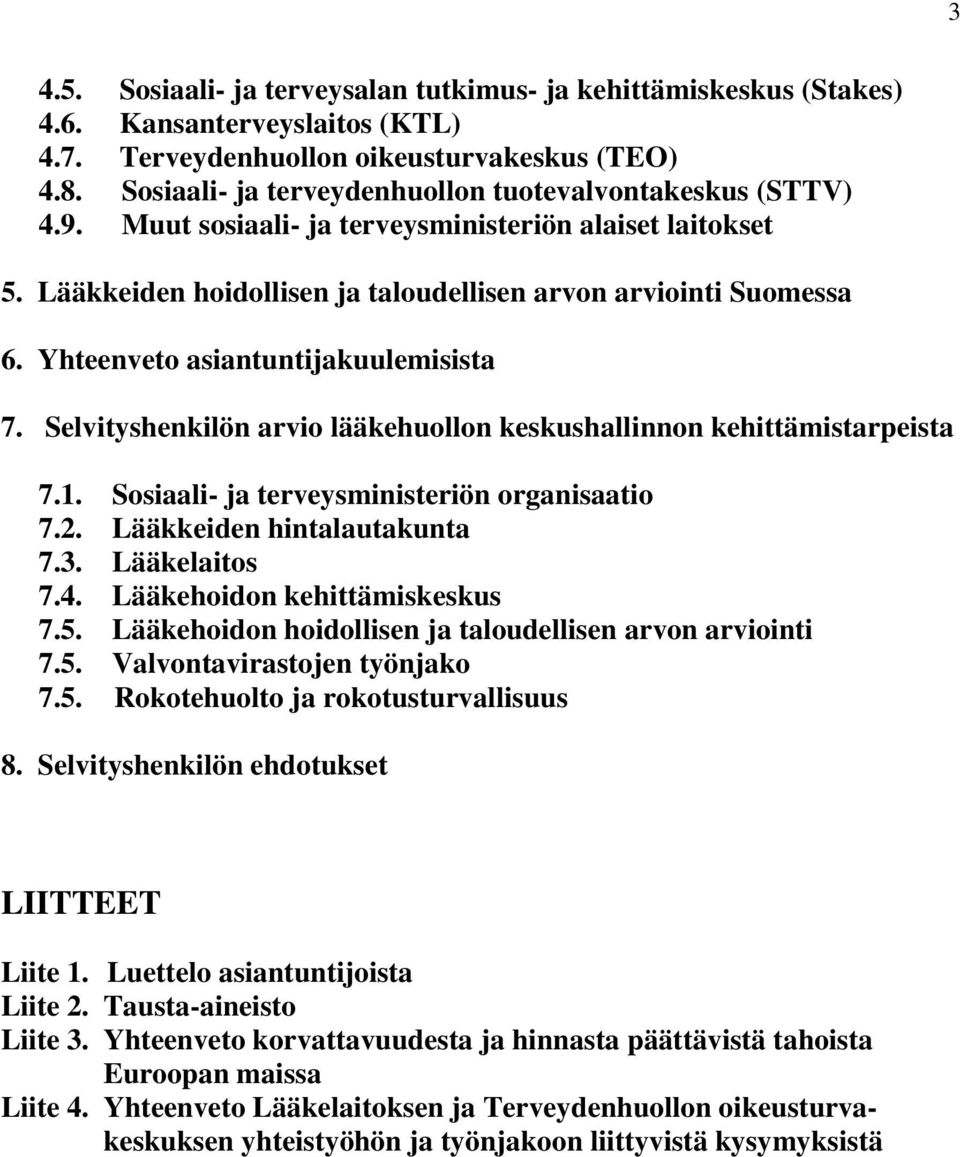 Yhteenveto asiantuntijakuulemisista 7. Selvityshenkilön arvio lääkehuollon keskushallinnon kehittämistarpeista 7.1. Sosiaali- ja terveysministeriön organisaatio 7.2. Lääkkeiden hintalautakunta 7.3.