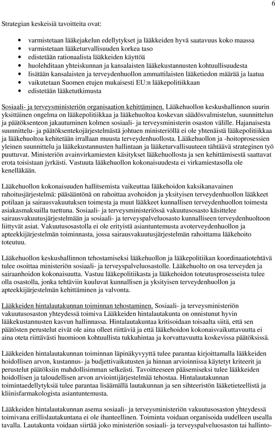 Suomen etujen mukaisesti EU:n lääkepolitiikkaan edistetään lääketutkimusta Sosiaali- ja terveysministeriön organisaation kehittäminen.