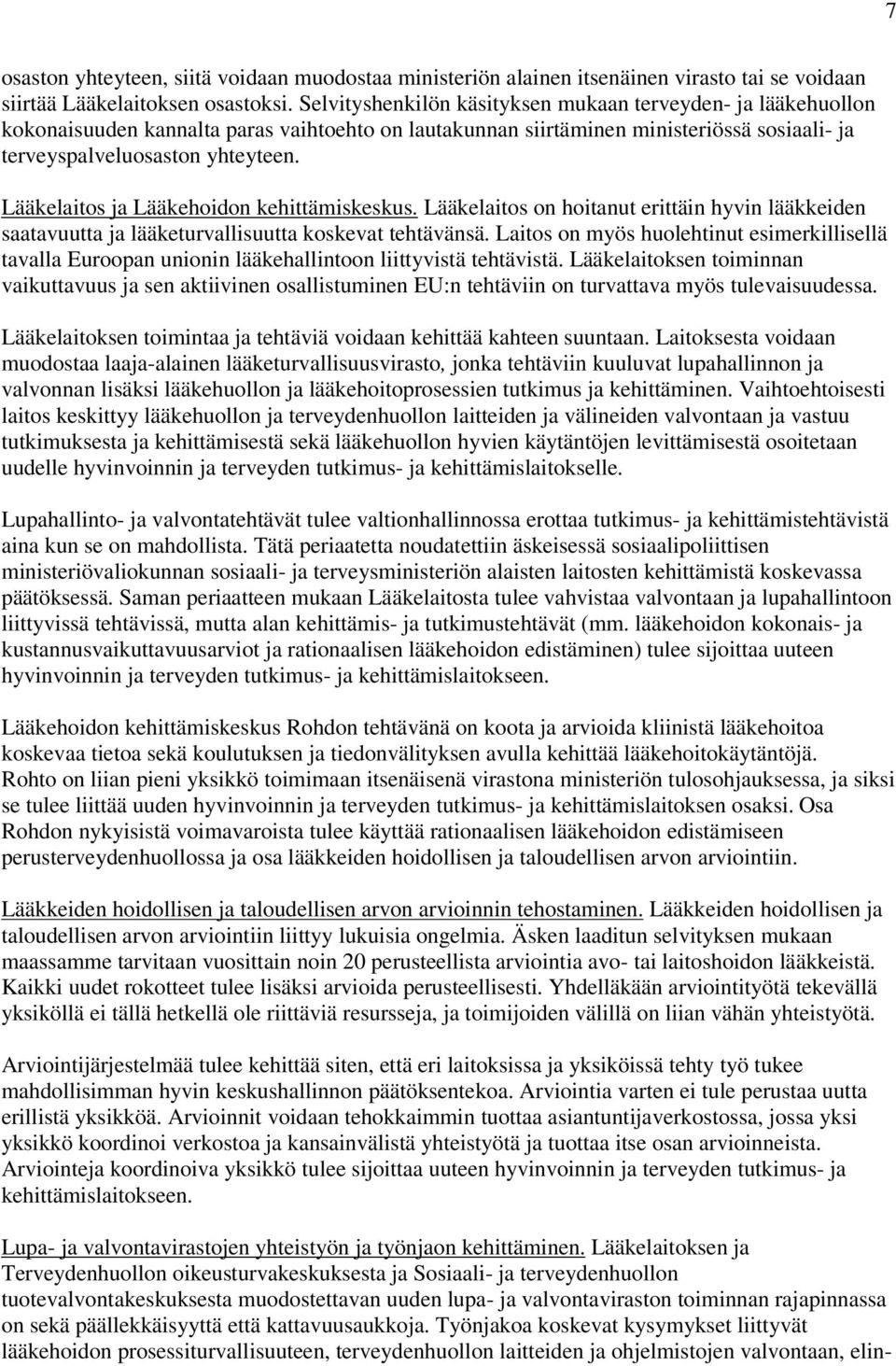 Lääkelaitos ja Lääkehoidon kehittämiskeskus. Lääkelaitos on hoitanut erittäin hyvin lääkkeiden saatavuutta ja lääketurvallisuutta koskevat tehtävänsä.