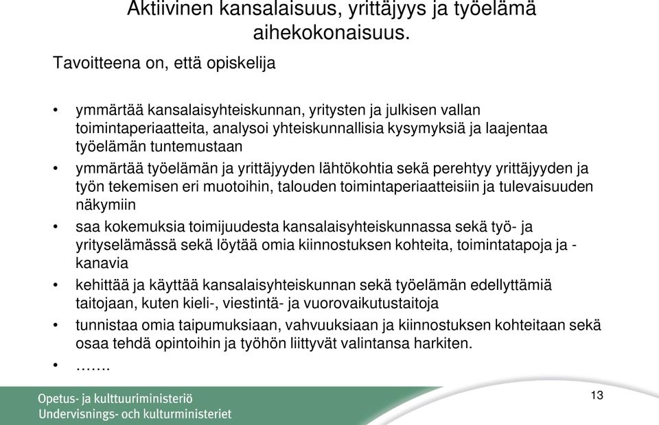 työelämän ja yrittäjyyden lähtökohtia sekä perehtyy yrittäjyyden ja työn tekemisen eri muotoihin, talouden toimintaperiaatteisiin ja tulevaisuuden näkymiin saa kokemuksia toimijuudesta