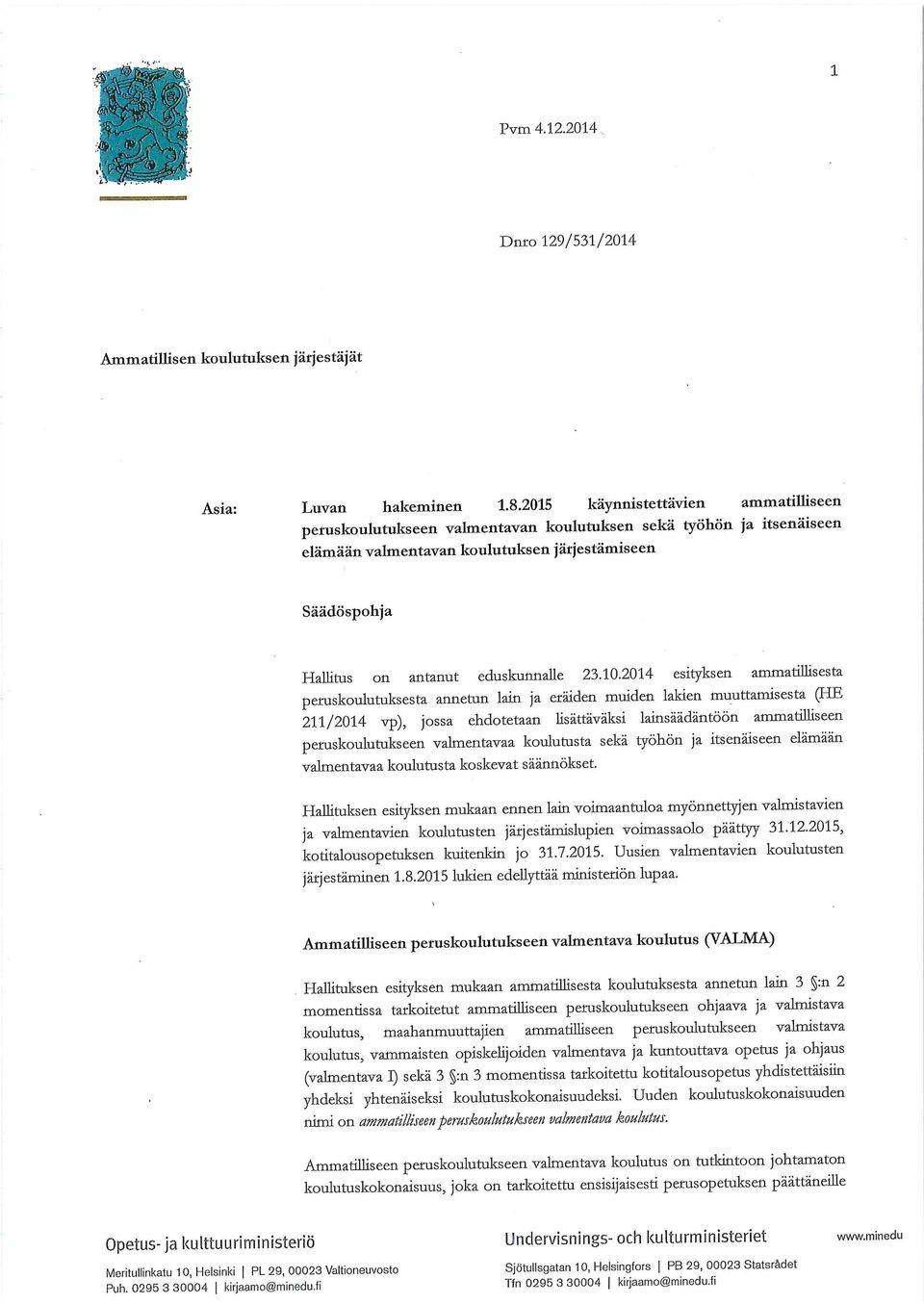 10.2014 esityksen ammatillisesta peruskoulutuksesta annetun lain ja eräiden muiden lalden muuttamisesta (HE 211/2014 vp), jossa ehdotetaan lisättäväksi lainsäädäntöön ammatilliseen peruskoulutukseen