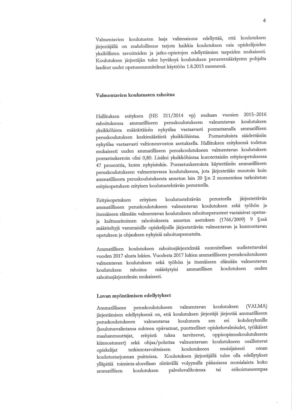 Valmentavien koulutusten rahoitus Hallituksen esityksen (HE 211/2014 vp) mukaaa vnosiea 2015-2016 rahoituksessa ammatilliseen peruskoulutukseen valmentavan koulutuksen yksilsköhinta määrättäisiin