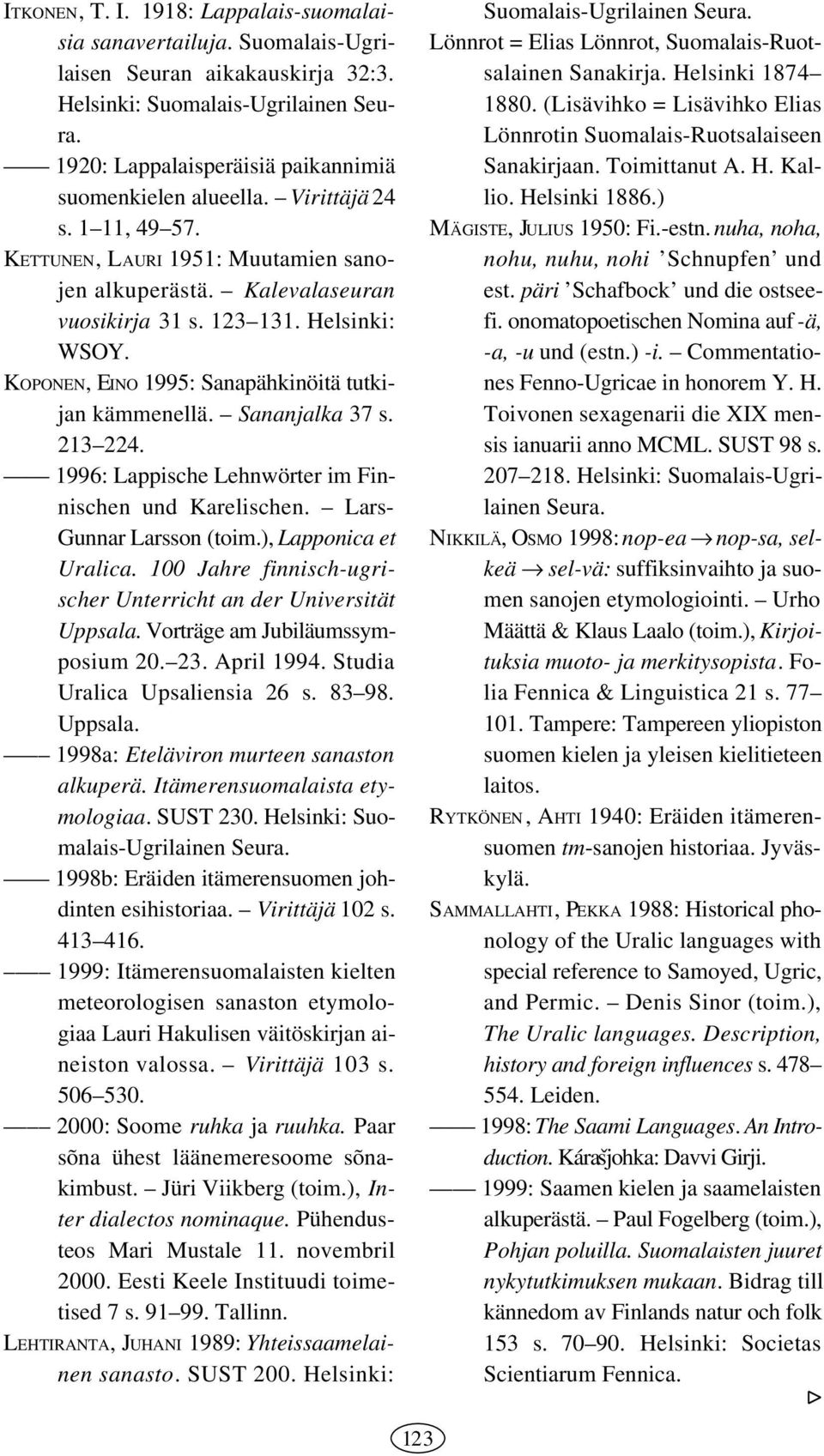 KOPONEN, EINO 1995: Sanapähkinöitä tutkijan kämmenellä. Sananjalka 37 s. 213 224. 1996: Lappische Lehnwörter im Finnischen und Karelischen. Lars- Gunnar Larsson (toim.), Lapponica et Uralica.