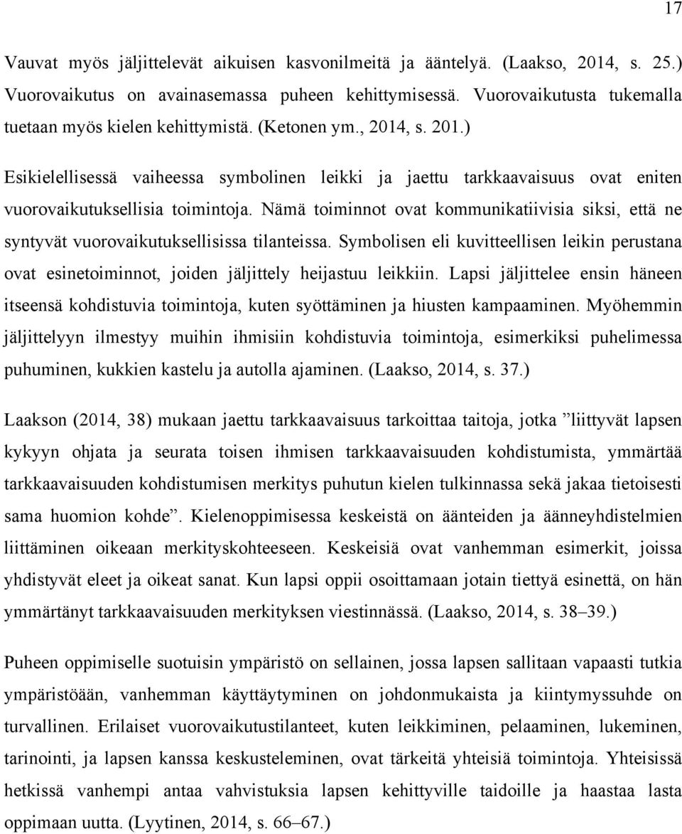 Nämä toiminnot ovat kommunikatiivisia siksi, että ne syntyvät vuorovaikutuksellisissa tilanteissa.