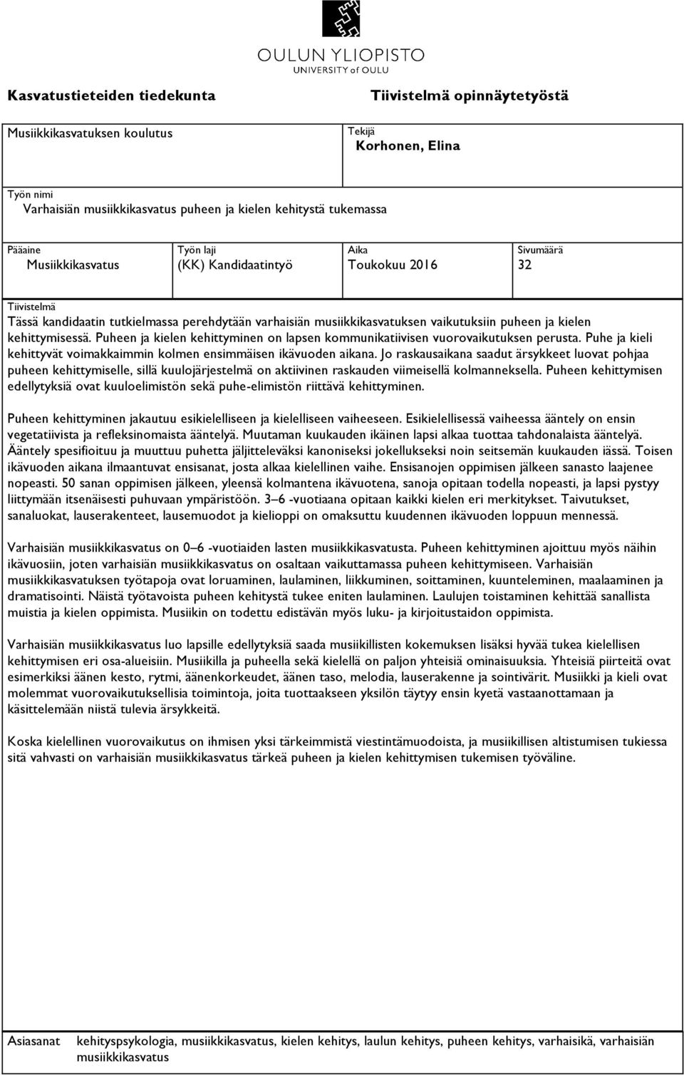 kehittymisessä. Puheen ja kielen kehittyminen on lapsen kommunikatiivisen vuorovaikutuksen perusta. Puhe ja kieli kehittyvät voimakkaimmin kolmen ensimmäisen ikävuoden aikana.