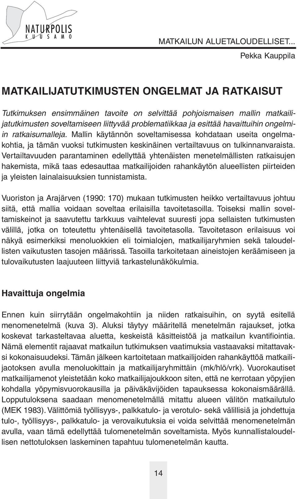 Vertailtavuuden parantaminen edellyttää yhtenäisten menetelmällisten ratkaisujen hakemista, mikä taas edesauttaa matkailijoiden rahankäytön alueellisten piirteiden ja yleisten lainalaisuuksien