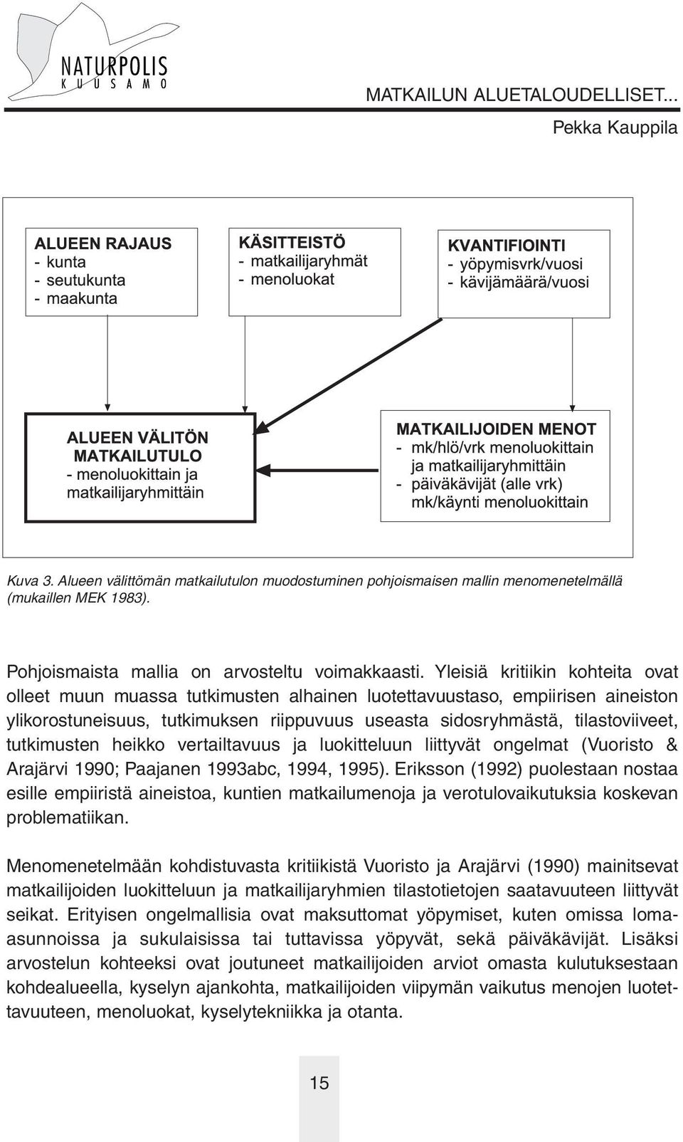 tutkimusten heikko vertailtavuus ja luokitteluun liittyvät ongelmat (Vuoristo & Arajärvi 1990; Paajanen 1993abc, 1994, 1995).