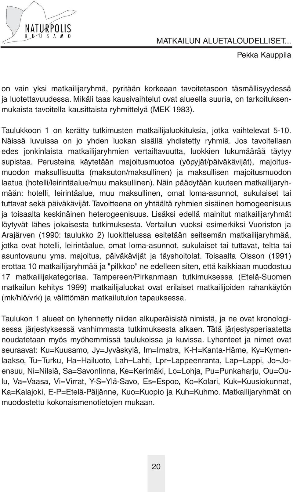 Taulukkoon 1 on kerätty tutkimusten matkailijaluokituksia, jotka vaihtelevat 5-10. Näissä luvuissa on jo yhden luokan sisällä yhdistetty ryhmiä.