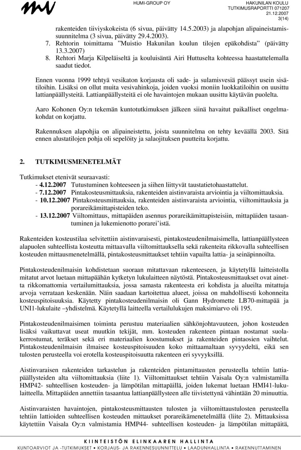 Ennen vuonna 1999 tehtyä vesikaton korjausta oli sade- ja sulamisvesiä päässyt usein sisätiloihin.