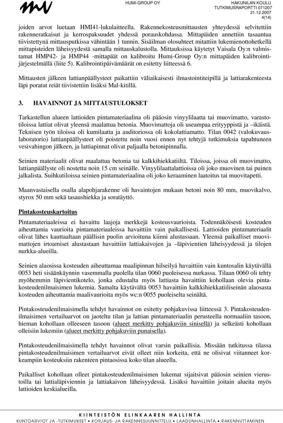 Mittauksissa käytetyt Vaisala Oy:n valmistamat HMP42- ja HMP44 -mittapäät on kalibroitu Humi-Group Oy:n mittapäiden kalibrointijärjestelmällä (liite 5).