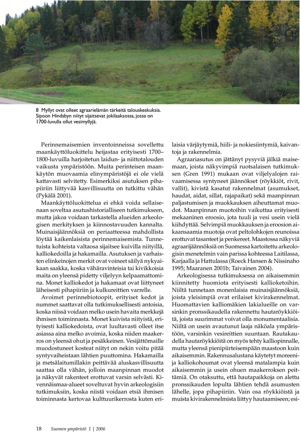 Muita perinteisen maankäytön muovaamia elinympäristöjä ei ole vielä kattavasti selvitetty. Esimerkiksi asutuksen pihapiiriin liittyvää kasvillisuutta on tutkittu vähän (Pykälä 2001).