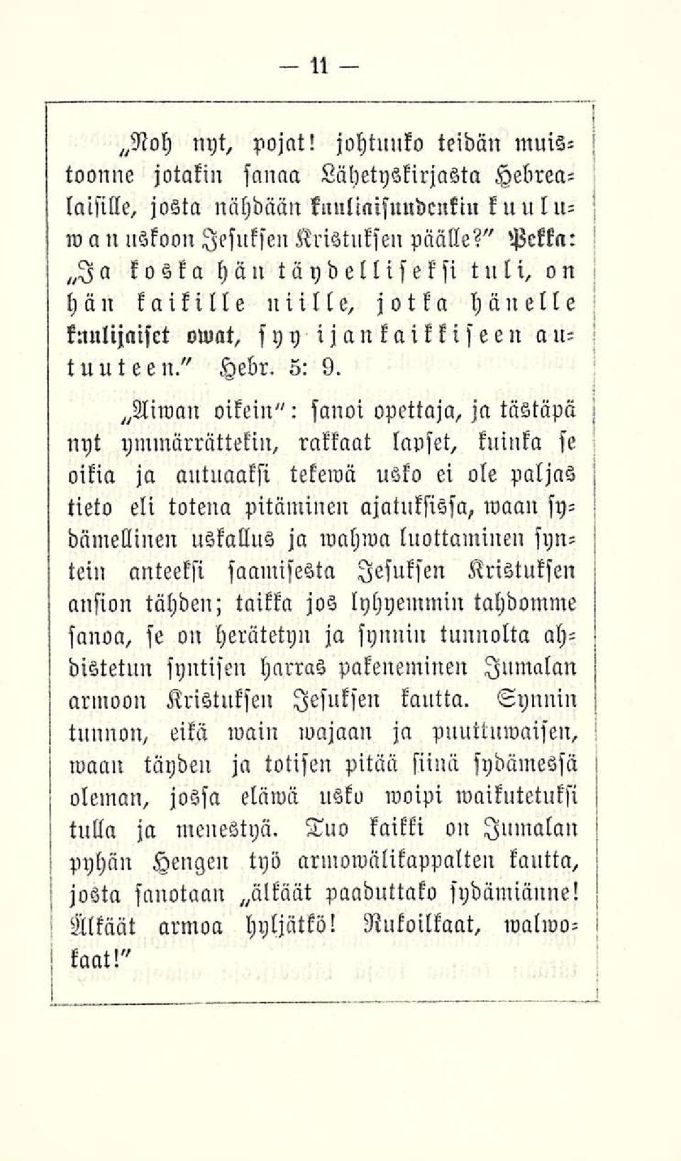 Aiwan oikein": sanoi opettaja, ja tästäpä nyt ymmärrättekin, rakkaat lapset, kuinka se oikia ja autuaaksi tekemä usko ei ole paljas tieto eli totena pitäminen ajatuksissa, waan sy- luottaminen syn-