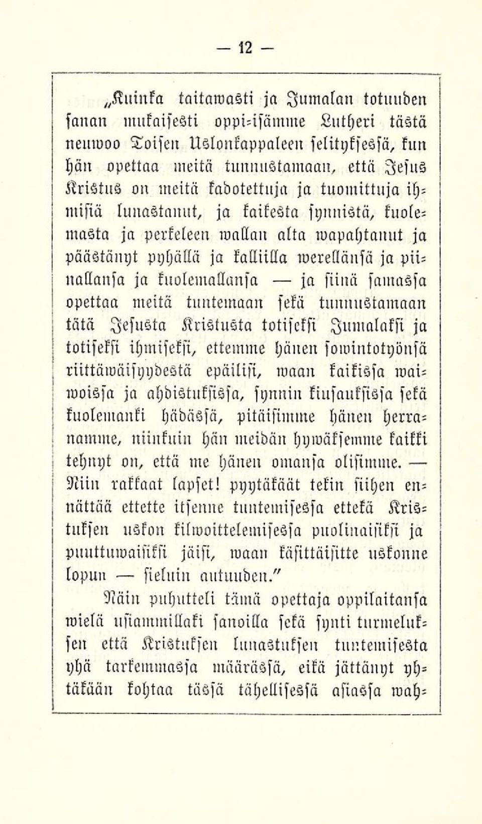 siinä samassa opettaa meitä tuntemaan sekä tunnustamaan tätä lesusta Kristusta totiseksi Jumalaksi ja totiseksi ihmiseksi, ettemme hänen sowintotyonsä riittäwäisnydestä epäilisi, waan kaikissa