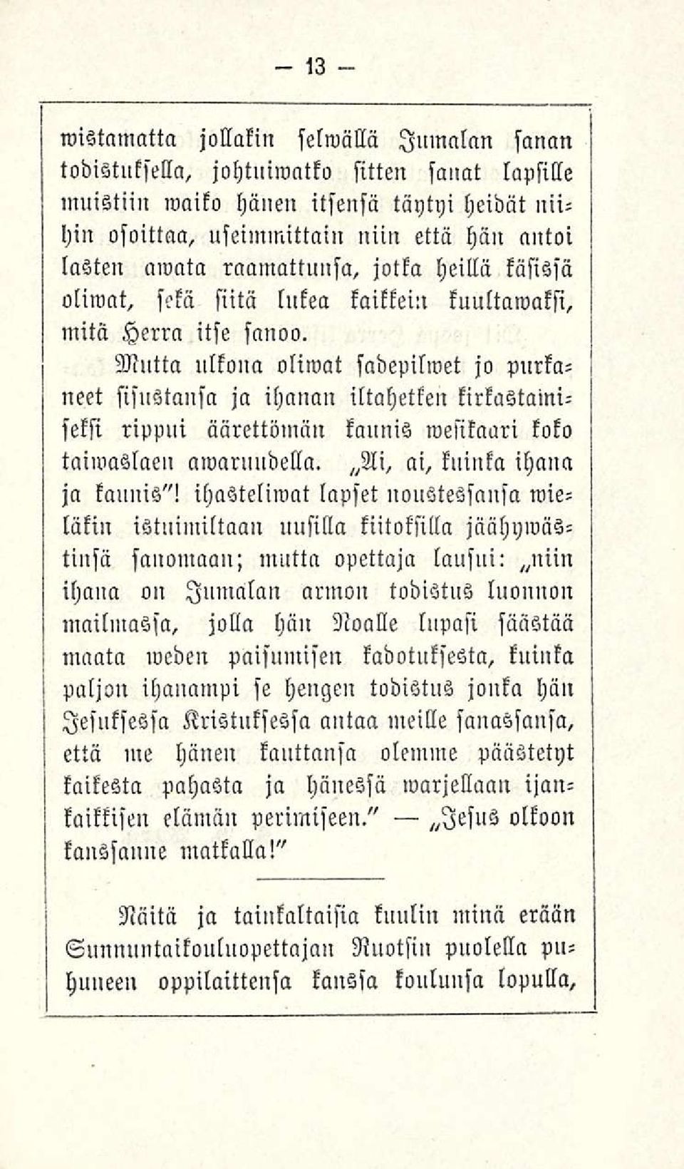 Mntta ulkona oliwat sadepilwet jo purkaneet sisustansa ja ihanan iltahetken kirkastamiseksi rippui äärettömän kaunis wesikaari koko taiwaslaen awarnudella. Ai, ai, kuinka ihana ja kauuis"!