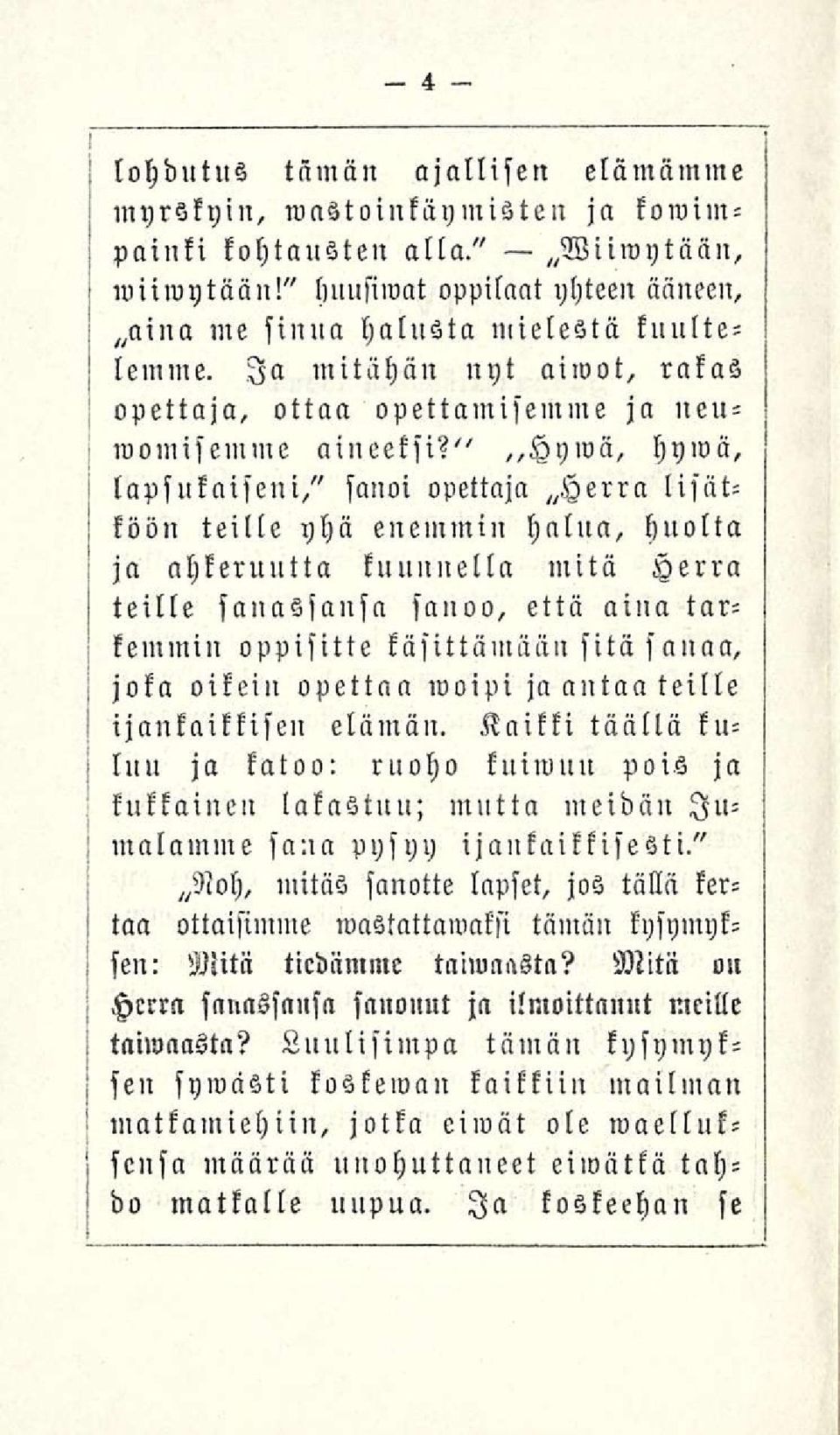 " ~Hywä, hywä, lapsukaiseni," sanoi opettaja Herra lisätköön teille yhä enemmin halua, huolta ja ahkeruutta kuunnella mitä Herra teille sanassansa sanoo, että aina tarkemmin oppisitte käsittämään