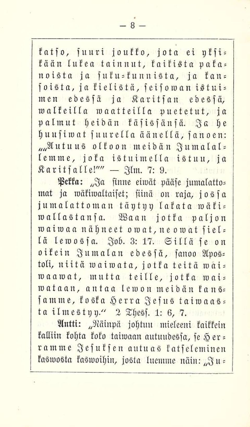 Pekka: Ia sinne eiwät pääse jumalattomat ja wäkimaltaiset; siinä on raja, jossa jumalattoman täytyy lakata mäkimallastansa. Waan jotka paljon waiwaa nähneet owat,neowat siellä lewossa. Job. 3: 17.