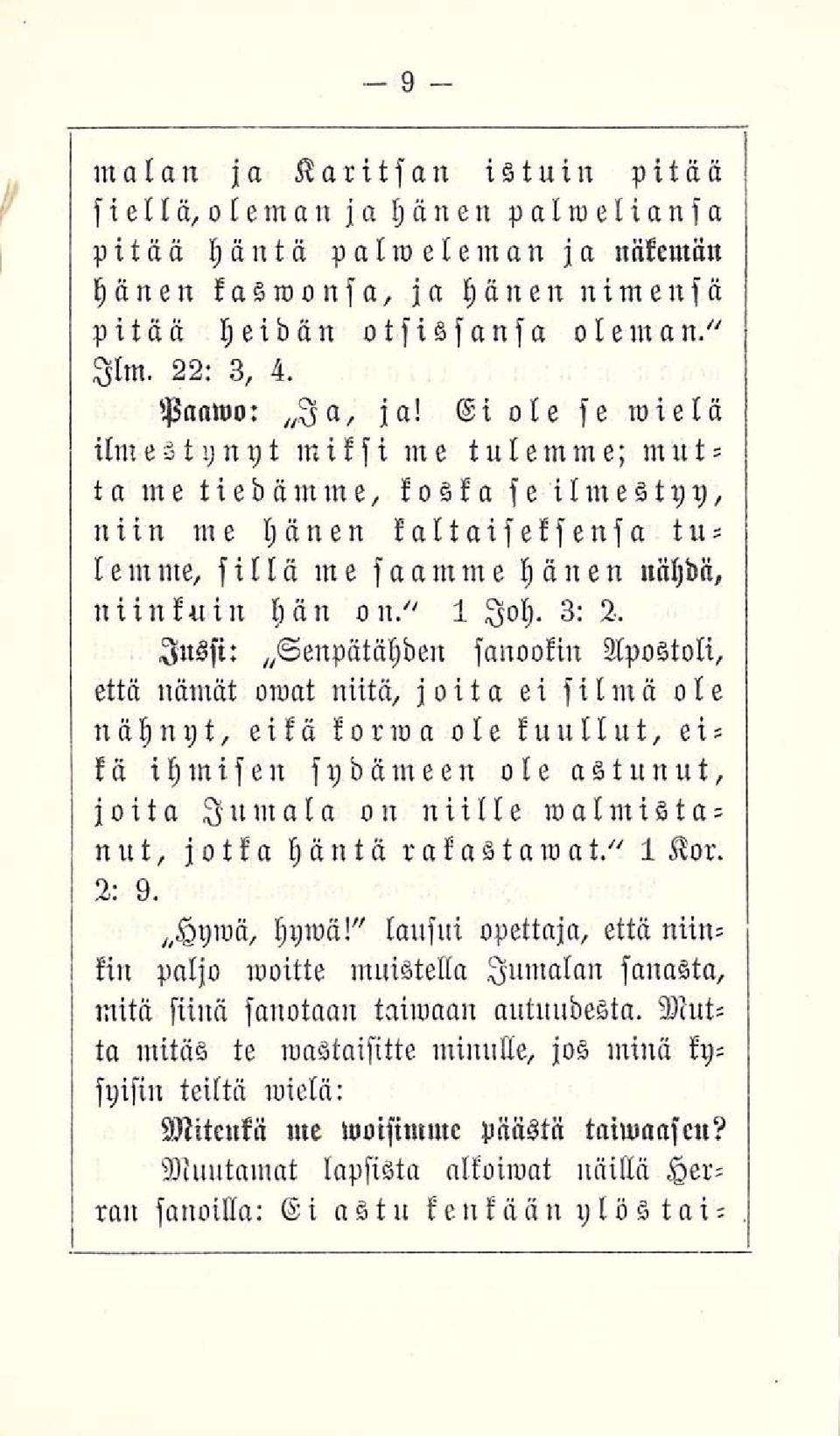 Jussi: Senpätähden sanookin Apostoli, että nämät omat niitä, joita ei silmä ole nähnyt, eikä korma ole kuullut, eikä ihmisen sydämeen ole astunut, joita Jumala on niille Valmistanut, jotka häntä