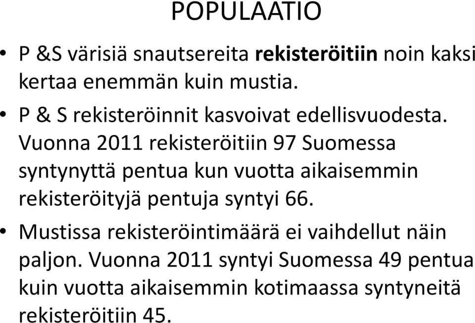 Vuonna 2011 rekisteröitiin 97 Suomessa syntynyttä pentua kun vuotta aikaisemmin rekisteröityjä pentuja