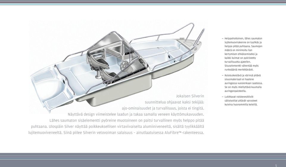 Jokaisen Silverin suunnittelua ohjaavat kaksi tekijää: ajo-ominaisuudet ja turvallisuus, joista ei tingitä. Näyttävä design viimeistelee laadun ja takaa samalla veneen käyttömukavuuden.