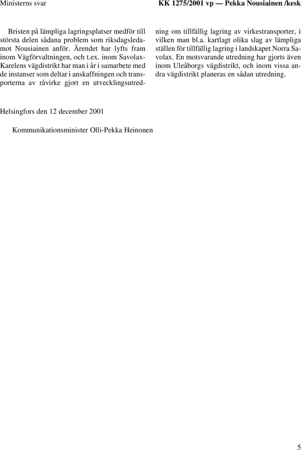 inom Savolax- Karelens vägdistrikt har man i år i samarbete med de instanser som deltar i anskaffningen och transporterna av råvirke gjort en utvecklingsutredning om tillfällig lagring av