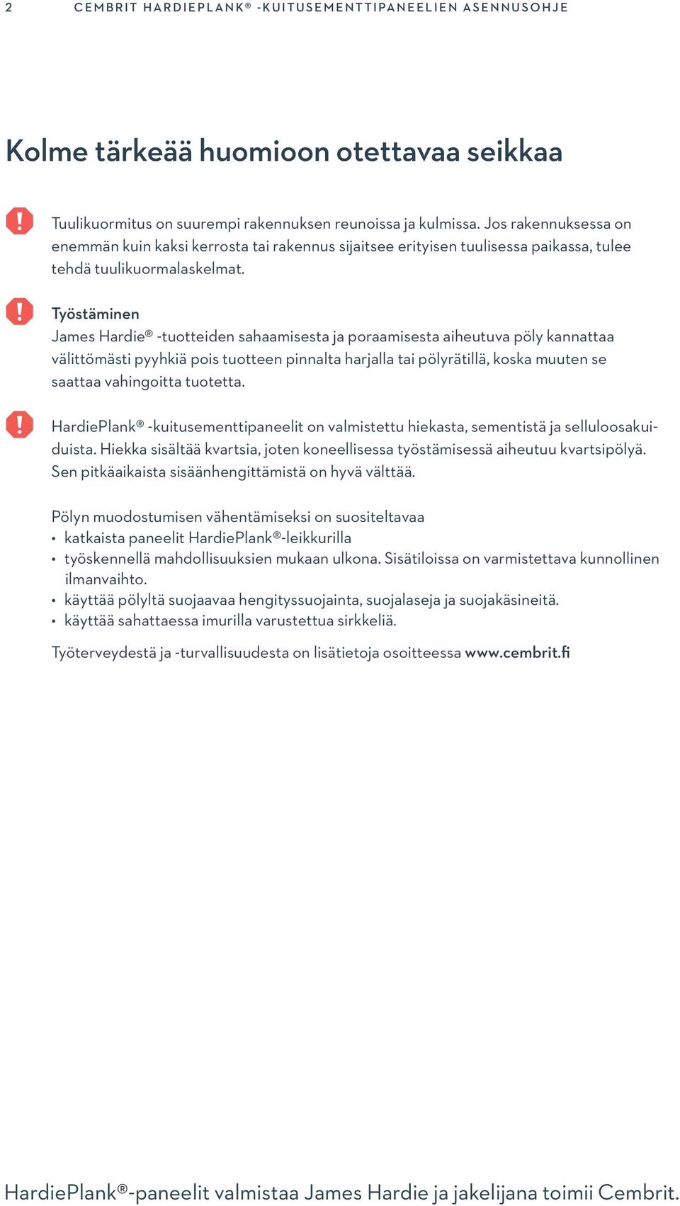 Työstäminen James Hardie -tuotteiden sahaamisesta ja poraamisesta aiheutuva pöly kannattaa välittömästi pyyhkiä pois tuotteen pinnalta harjalla tai pölyrätillä, koska muuten se saattaa vahingoitta