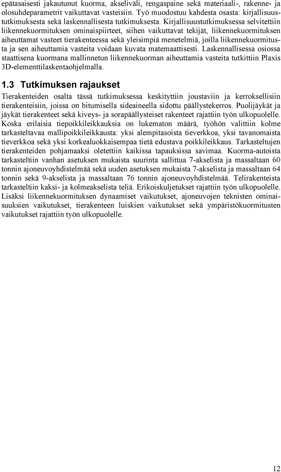 Kirjallisuustutkimuksessa selvitettiin liikennekuormituksen ominaispiirteet, siihen vaikuttavat tekijät, liikennekuormituksen aiheuttamat vasteet tierakenteessa sekä yleisimpiä menetelmiä, joilla