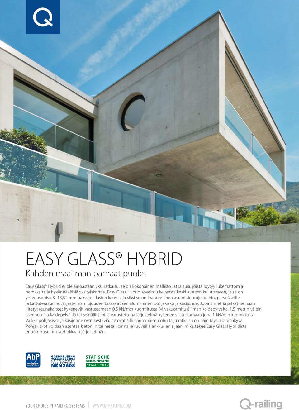 Easy Glass Hybrid soveltuu kevyestä keskisuureen kulutukseen, ja se on yhteensopiva 8 13,52 mm paksujen lasien kanssa, ja siksi se on ihanteellinen asuintaloprojekteihin, parvekkeille ja