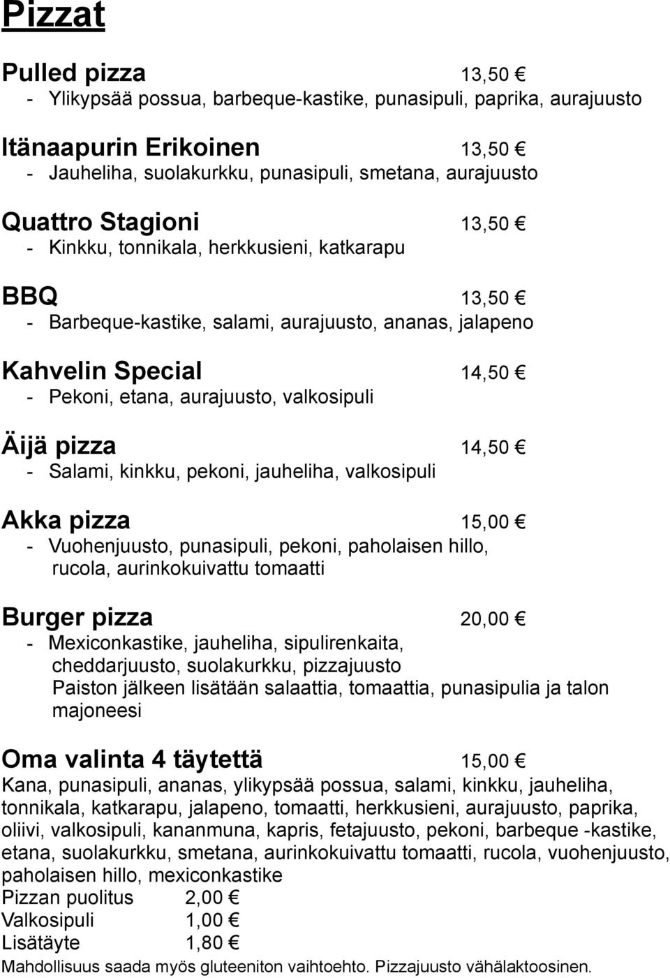 Salami, kinkku, pekoni, jauheliha, valkosipuli Akka pizza 15,00 - Vuohenjuusto, punasipuli, pekoni, paholaisen hillo, rucola, aurinkokuivattu tomaatti Burger pizza 20,00 - Mexiconkastike, jauheliha,