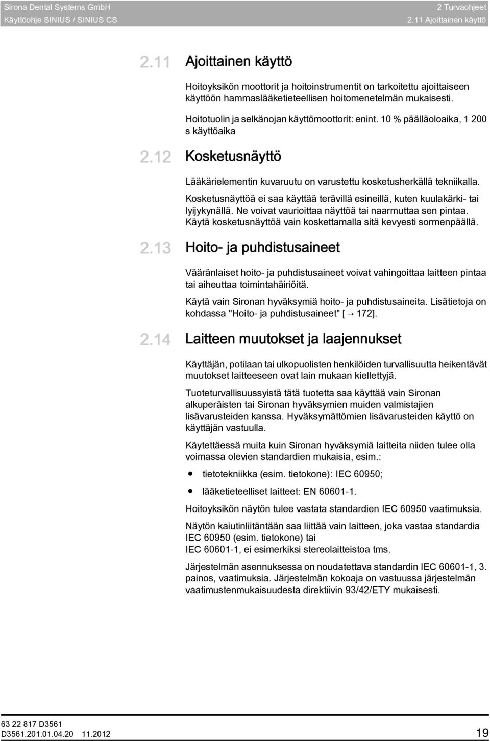 10% päälläoloaika, 1 200 s käyttöaika Hoitotuolin ja selkänojan käyttömoottorit: enint. 10 % päälläoloaika, 1 200 s käyttöaika 2.