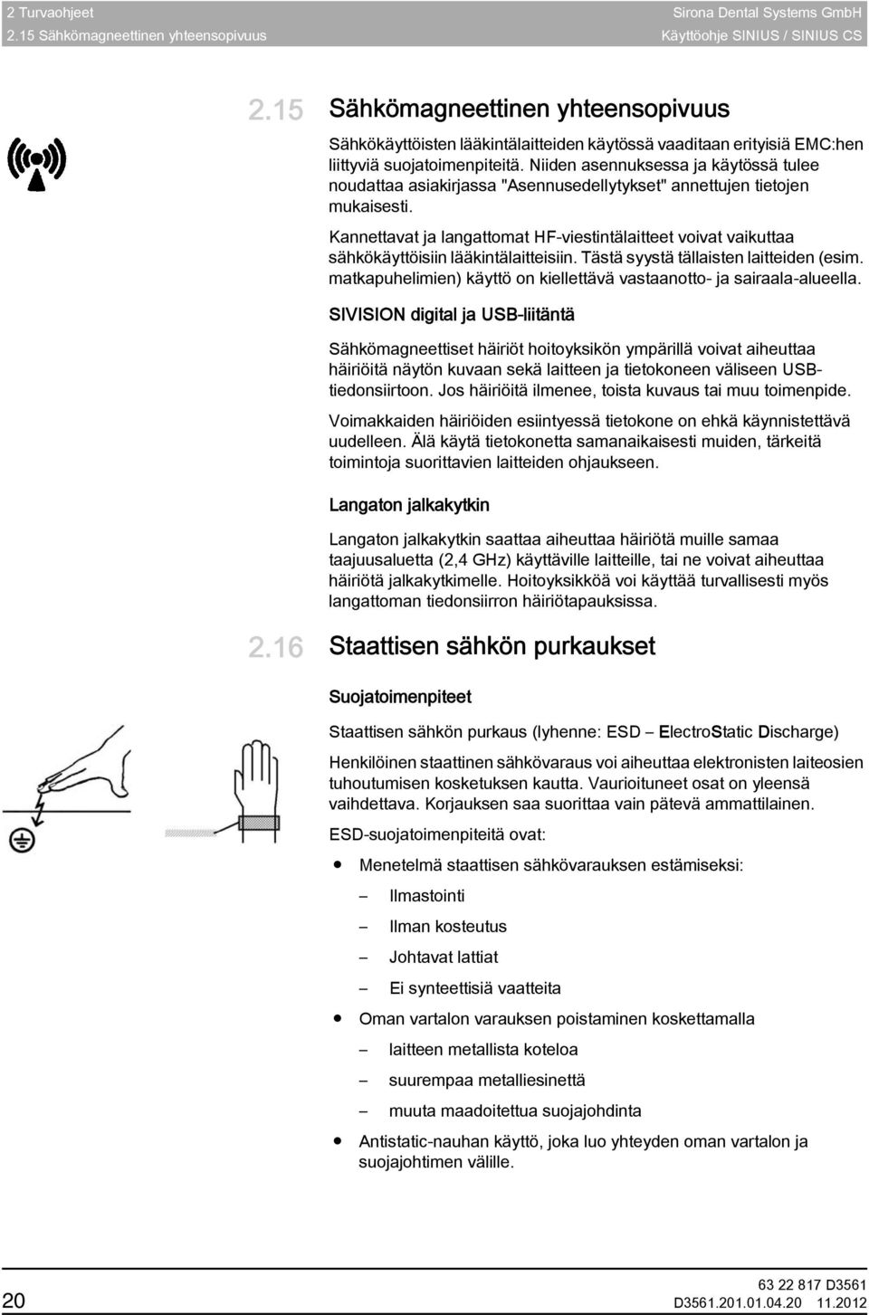 Niiden asennuksessa ja käytössä tulee noudattaa asiakirjassa "Asennusedellytykset" annettujen tietojen mukaisesti.