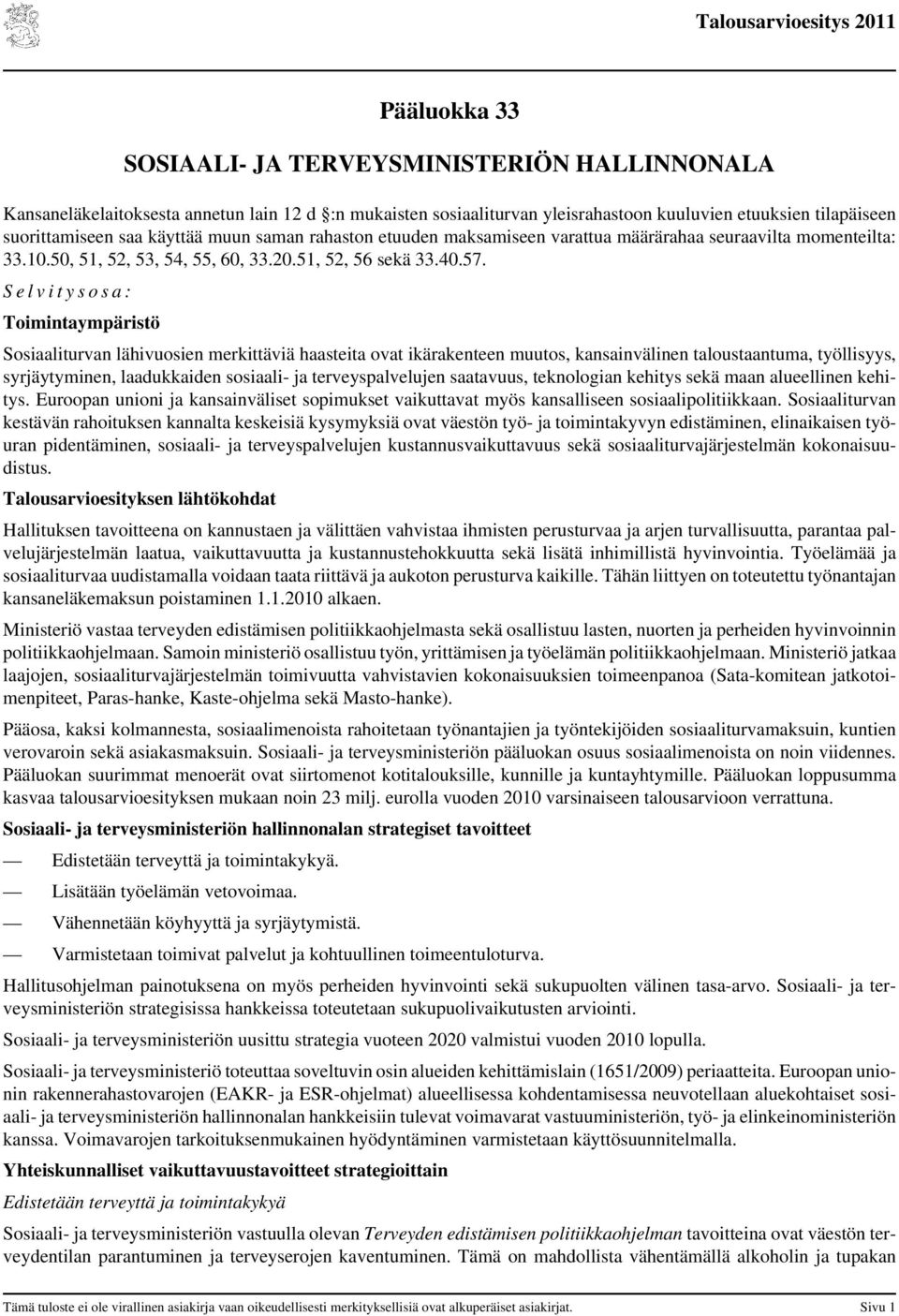 S e l v i t y s o s a : Toimintaympäristö Sosiaaliturvan lähivuosien merkittäviä haasteita ovat ikärakenteen muutos, kansainvälinen taloustaantuma, työllisyys, syrjäytyminen, laadukkaiden sosiaali-