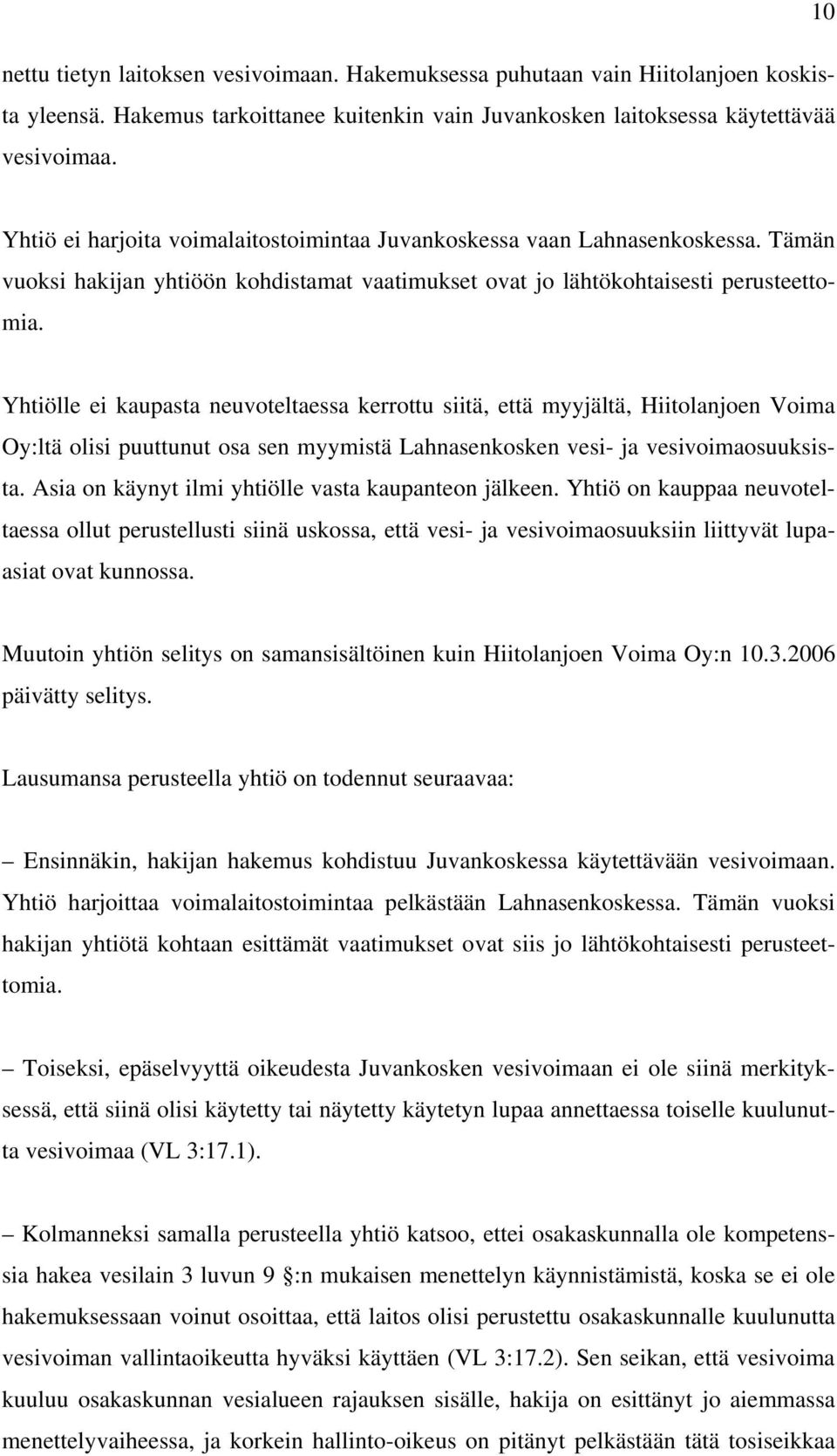 Yhtiölle ei kaupasta neuvoteltaessa kerrottu siitä, että myyjältä, Hiitolanjoen Voima Oy:ltä olisi puuttunut osa sen myymistä Lahnasenkosken vesi- ja vesivoimaosuuksista.