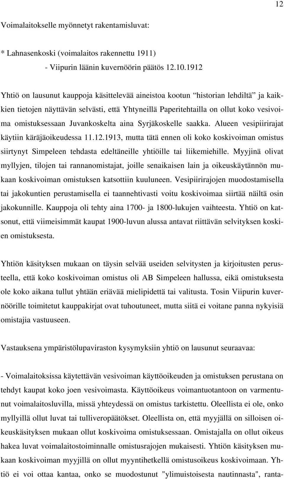 Juvankoskelta aina Syrjäkoskelle saakka. Alueen vesipiirirajat käytiin käräjäoikeudessa 11.12.