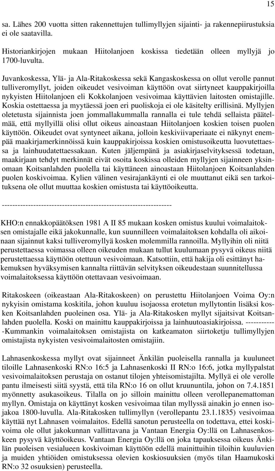 Kokkolanjoen vesivoimaa käyttävien laitosten omistajille. Koskia ostettaessa ja myytäessä joen eri puoliskoja ei ole käsitelty erillisinä.